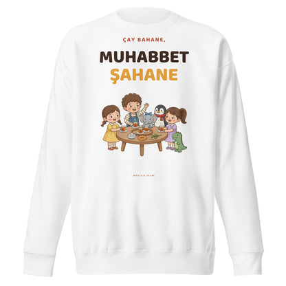 Çay Bahane, Muhabbet Şahane Unisex Premium Crewneck Sweatshirt, Roots & Talks - White