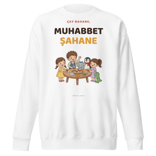Çay Bahane, Muhabbet Şahane Unisex Premium Crewneck Sweatshirt, Roots & Talks - White