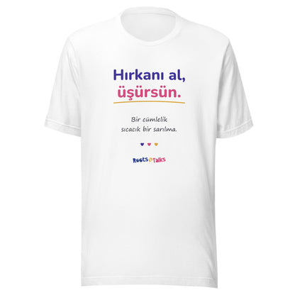 Hırkanı Al, Üşürsün Unisex T-Shirt, Roots & Talks - White